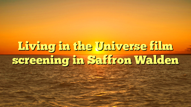 Living in the Universe film screening in Saffron Walden 